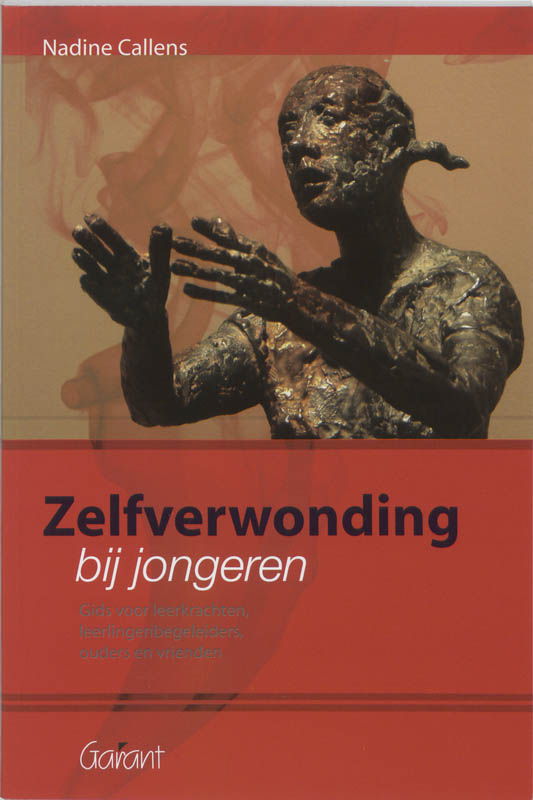 Zelfverwonding bij jongeren. Een gids voor ouders, leerkrachten, leerlingenbegeleiders ouders en vrienden