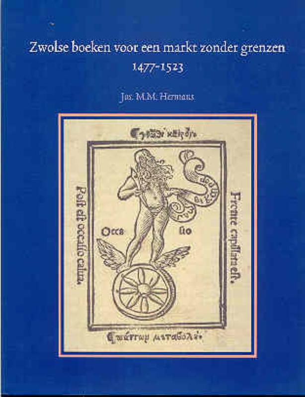 Zwolse Boeken Voor Een Markt Zonder Grenzen, 1477-1523: Met Een Catalogus Van de Verschenen Edities En Gegevens Over de Bewaard Gebleven Exemplaren