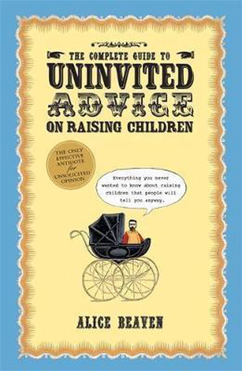 The Complete Guide to Uninvited Advice on Raising Children