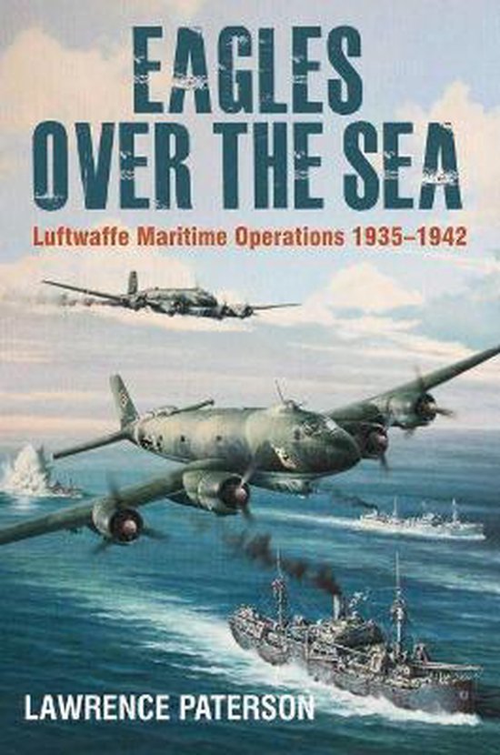 Lawrence Paterson Eagles Over The Sea Luftwaffe Maritime Operations 1939 1942