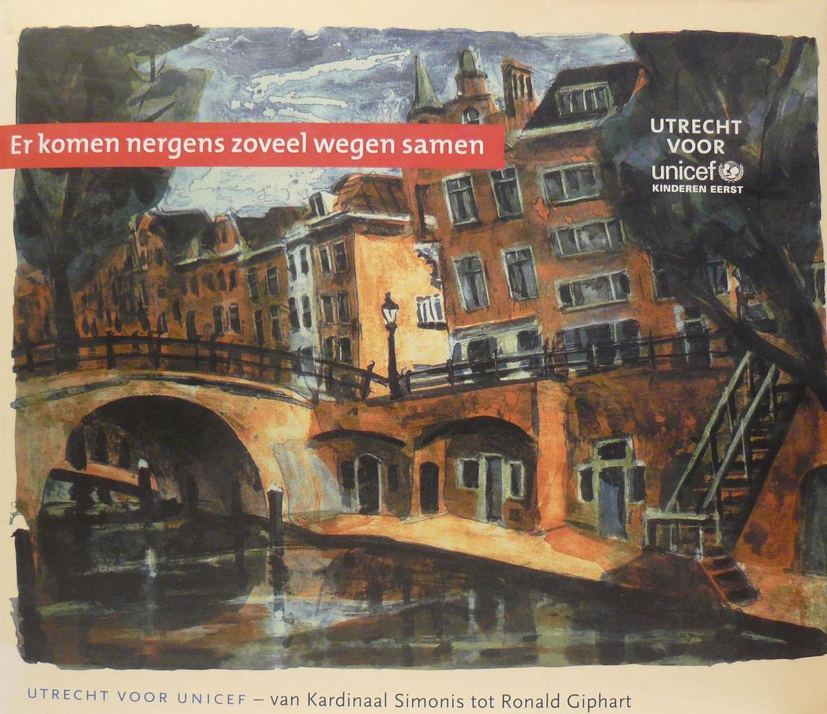 Er komen nergens zoveel wegen samen: Utrecht voor Unicef - van Kardinaal Simonis tot Ronald Giphart - hardcover - Stichting Utrecht voor Bangladesh, 2004