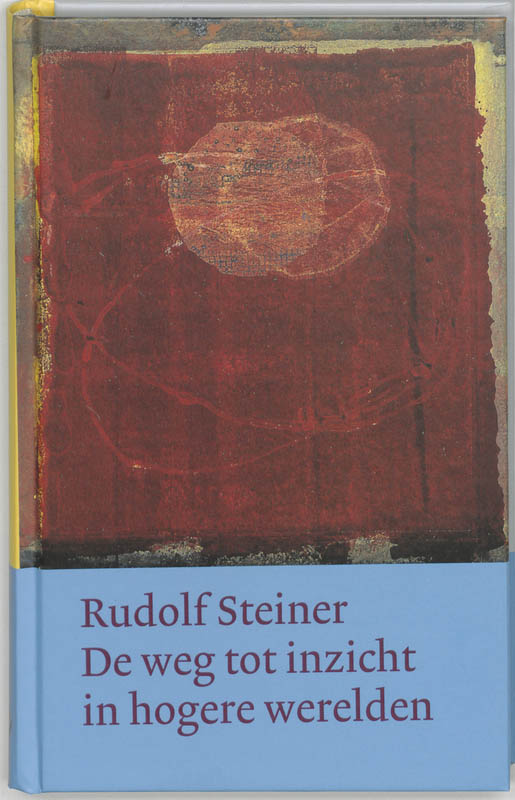 Rudolf Steiner De Weg Tot Inzicht In Hogere Werelden / Werken En Voordrachten Kernpunten Van De Antroposofie/Innerlijke Scholing