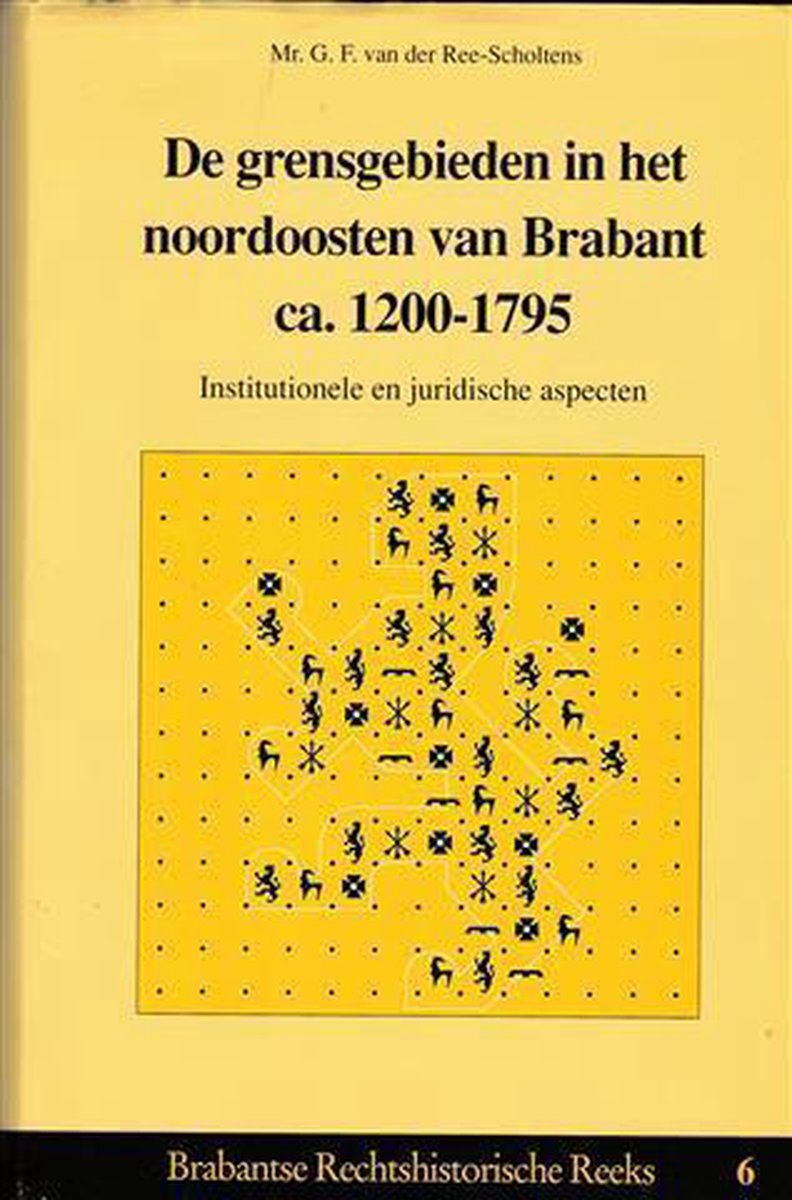 De grensgebieden in het noordoosten van Brabant ca. 1200-1795 / Brabantse rechtshistorische reeks / 6