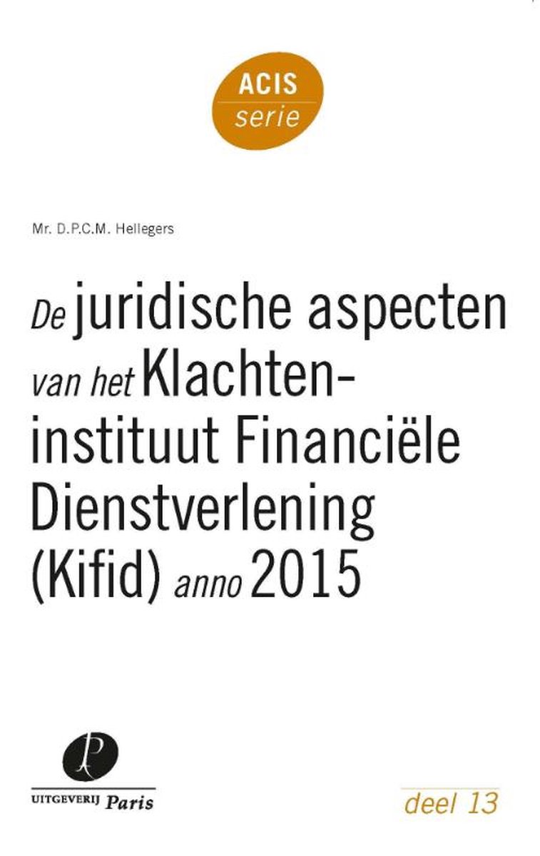 De juridische aspecten van het Klachteninstituut Financiële Dienstverlening (Kifid) anno 2015 / ACIS-serie / 13