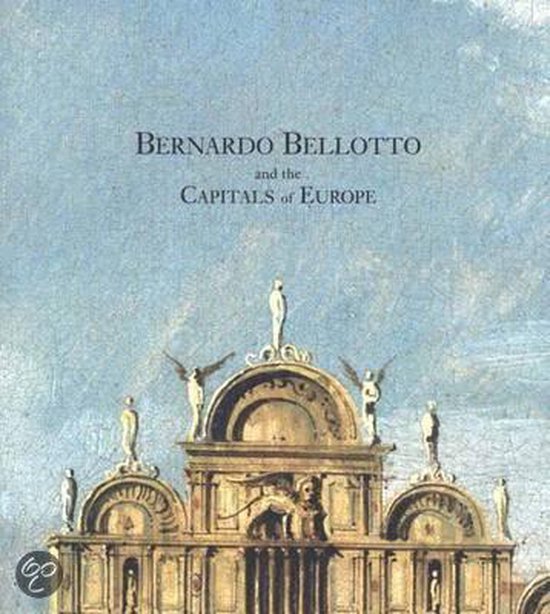 Edgar Peters Bowron Bernardo Bellotto And The Capitals Of Europe