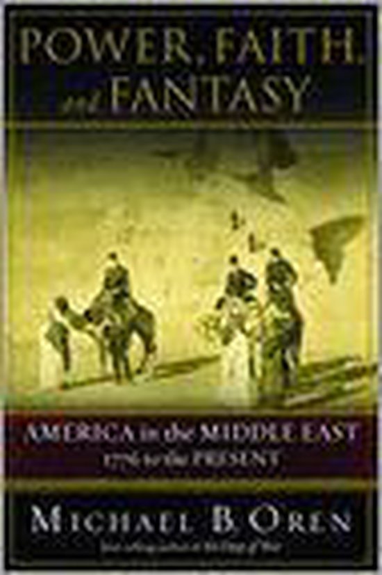 Michael B. Oren Power, Faith, And Fantasy