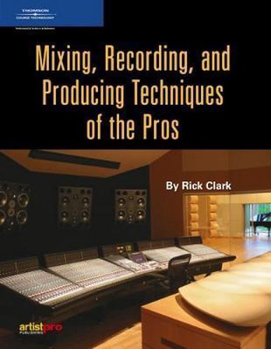 Mixing, Recording, and Producing Techniques of the Pros