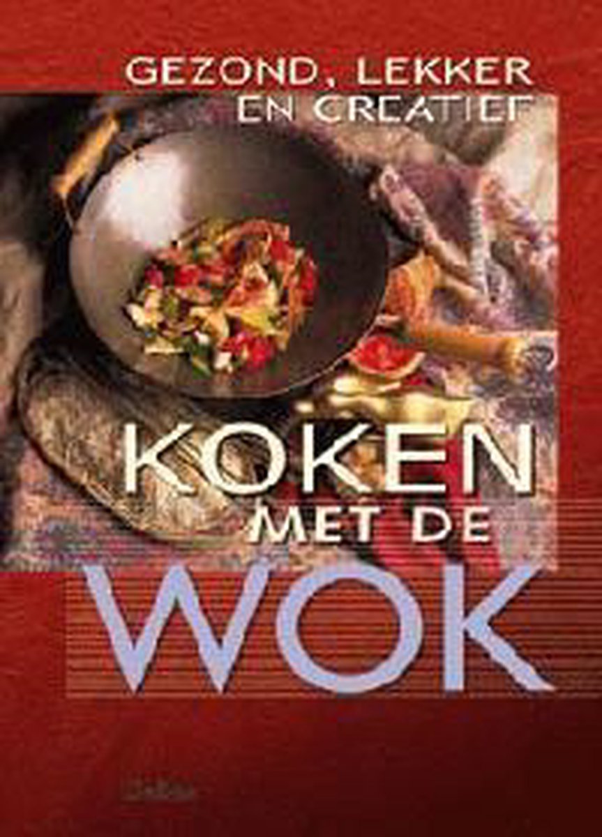 Gezond, Lekker En Creatief Koken Met De Wok