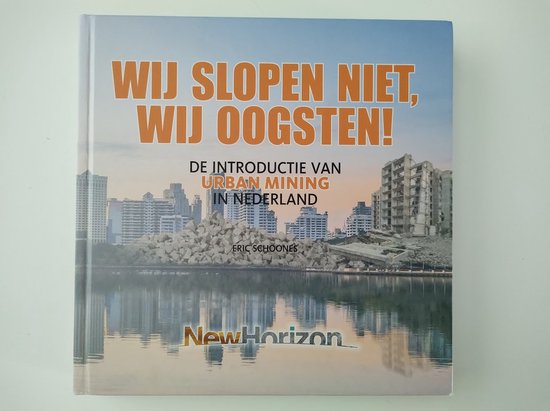 Wij slopen niet, wij oogsten! De introductie van urban mining in Nederland.