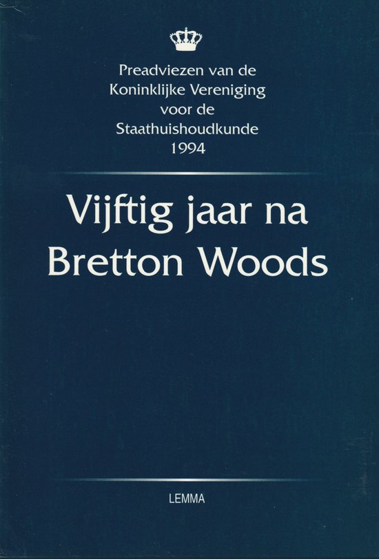 Vijftig Jaar Na Bretton Woods / Preadviezen Van De Koninklijke Vereniging Voor De Staathuishoudkunde / 1994
