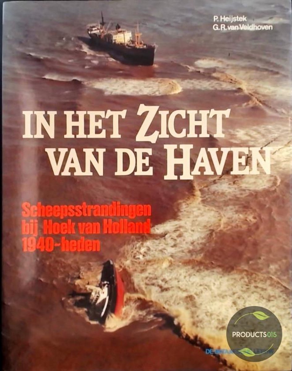 In het zicht van de haven; Scheepsstrandingen bij Hoek van Holland 1940-heden
