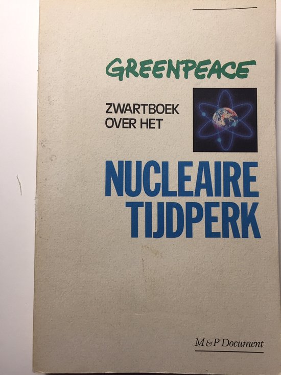 M en P document Greenpeace zwartboek over het nucleaire tijdperk / M en P document