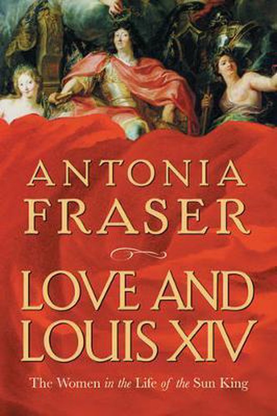 Antonia Fraser Love And Louis Xiv