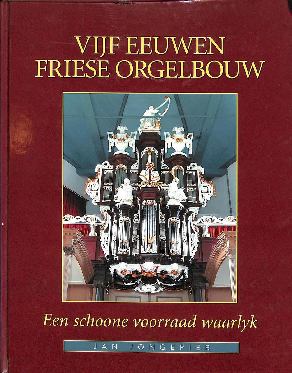 Vijf Eeuwen Friese Orgelbouw