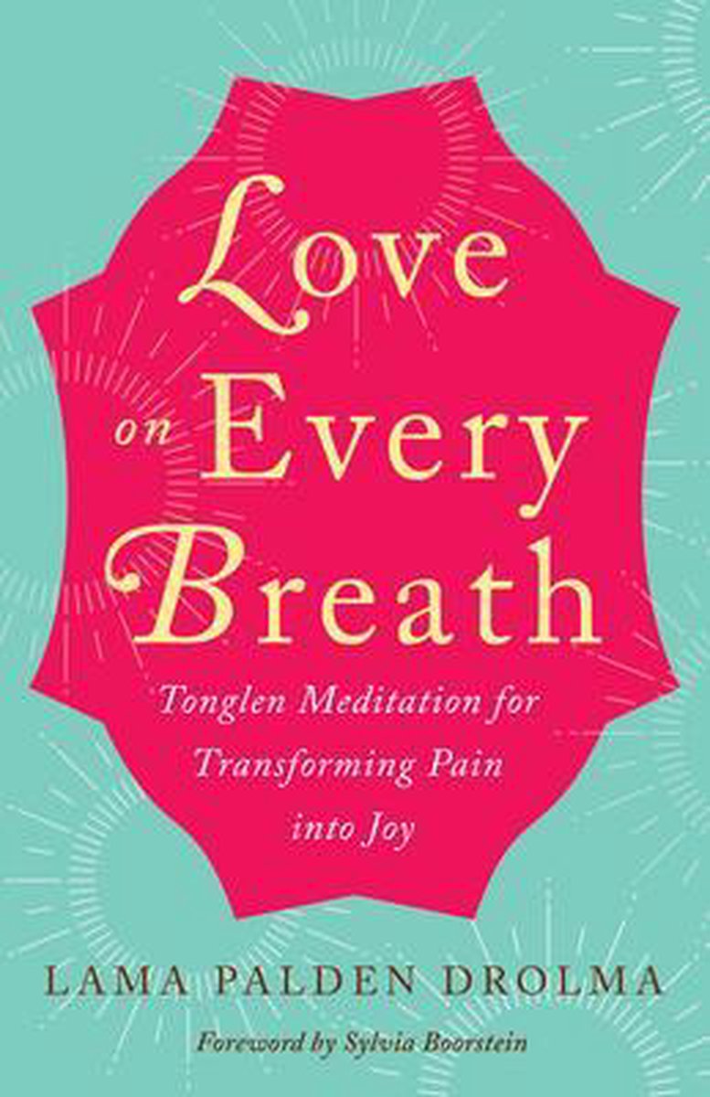 Love on Every Breath: Tonglen Meditation for Transforming Pain Into Joy