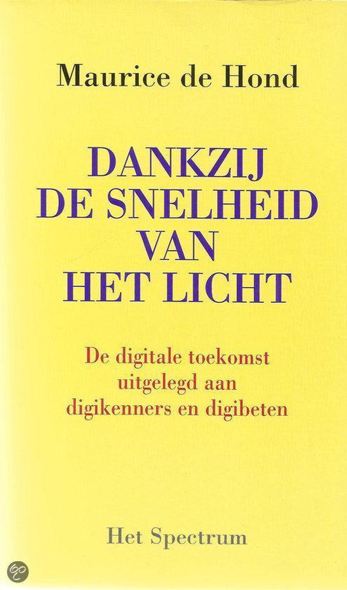 Dankzij de snelheid van het licht. De digitale  toekomst uitgelegd aan digikenners en digibeten