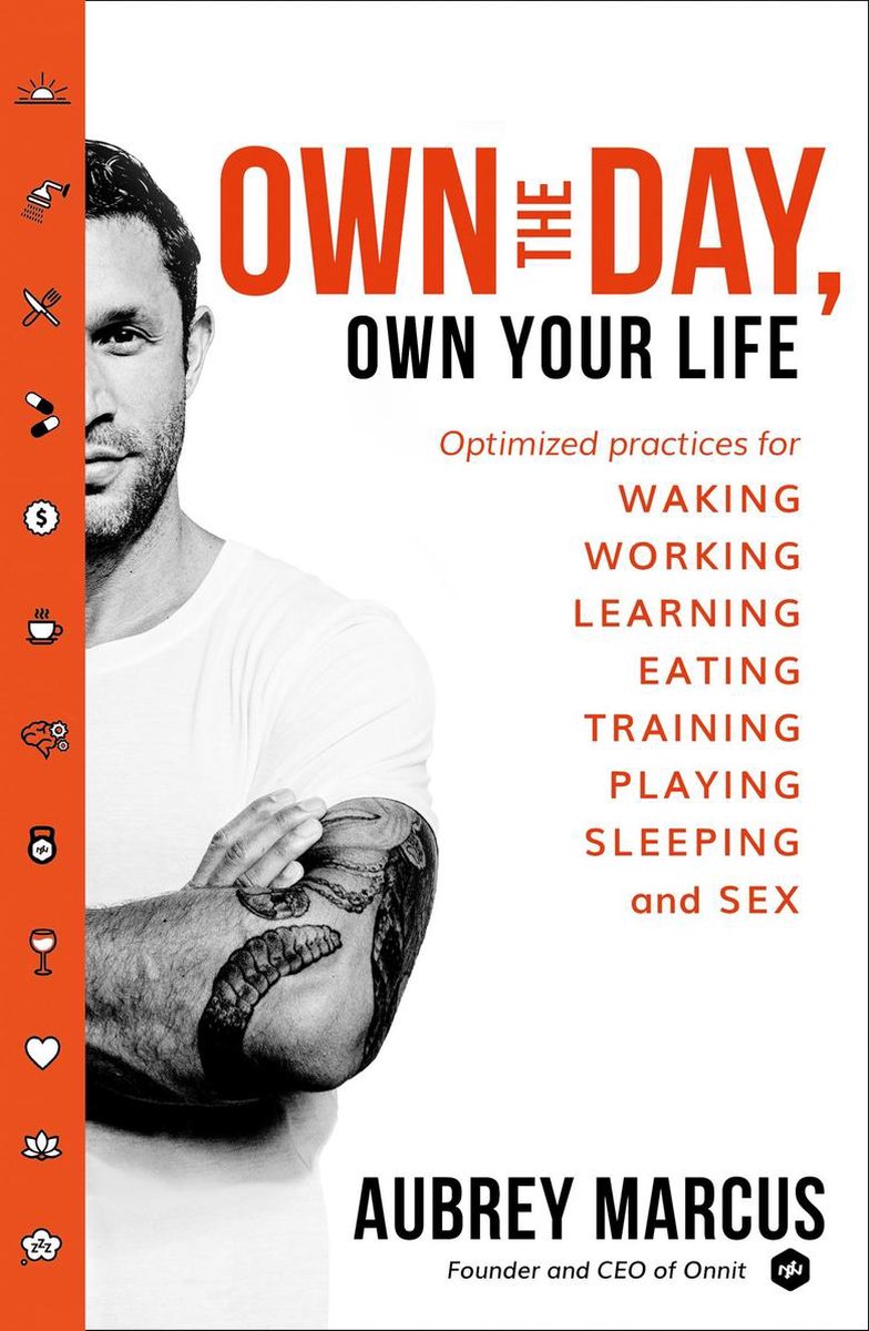 Own the Day, Own Your Life Optimised practices for waking, working, learning, eating, training, playing, sleeping and sex