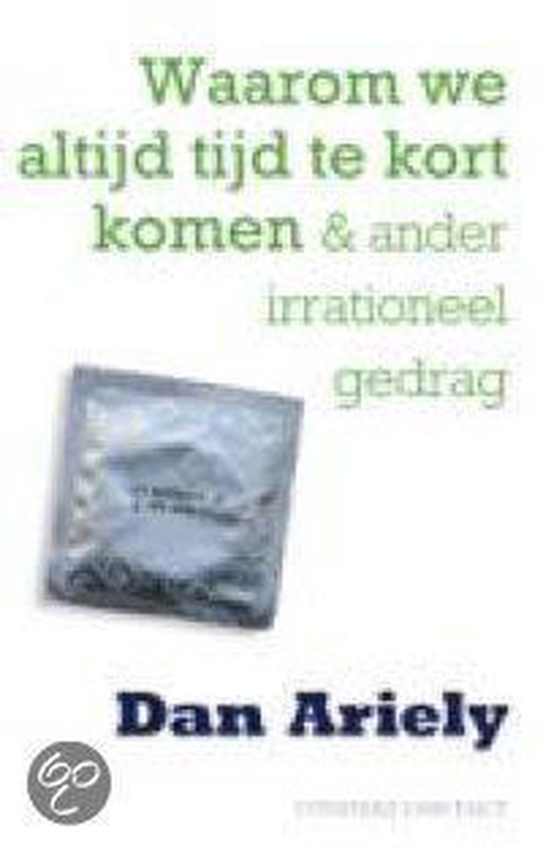Dan Ariely Waarom We Altijd Tijd Te Kort Komen En Andere Verklaringen Van Irrationeel Gedrag