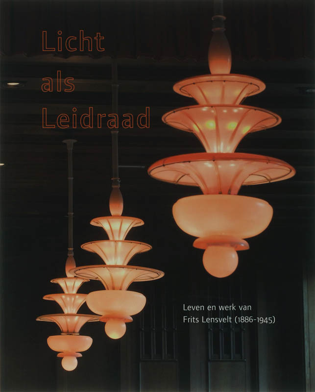 Licht ALS Leidraad: Leven En Werk Van Frits Lensvelt (1886-1945)