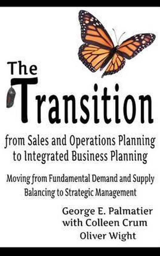 George E Palmatier The Transition From Sales And Operations Planning To Integrated Business Planning