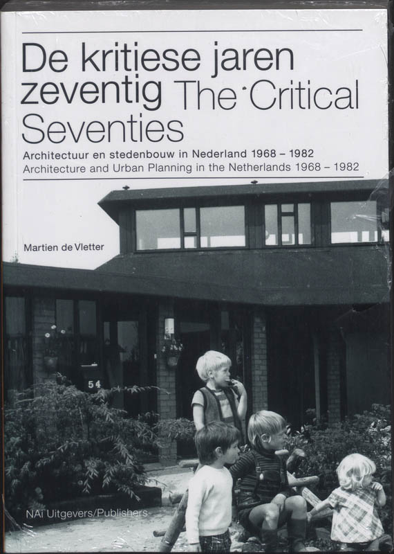 The Critical Years - Architecture and Urban Planning in the Netherlands 1968-1982