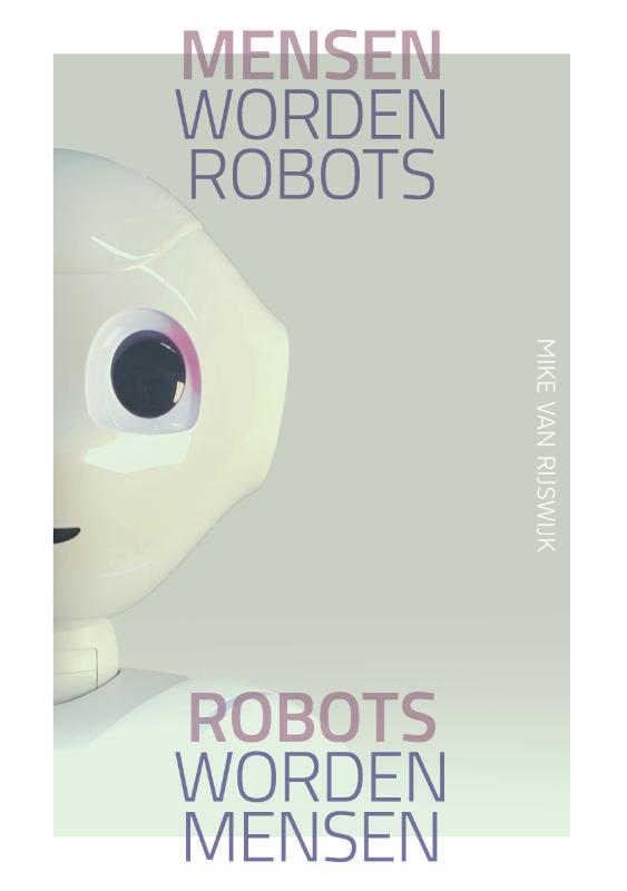 Mike van Rijswijk Mensen Worden Robots, Robots Worden Mensen