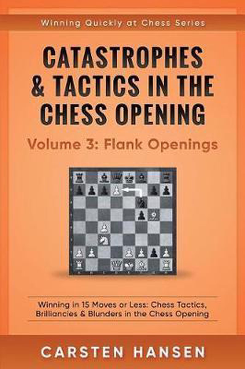 Catastrophes & Tactics in the Chess Opening - Volume 3: Flank Openings: Winning in 15 Moves or Less