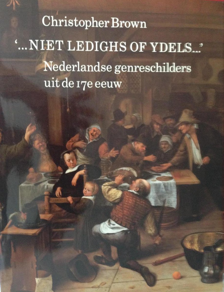 "...Niet ledighs of ydels..." / Nederlandse genreschilders uit de 17e eeuw