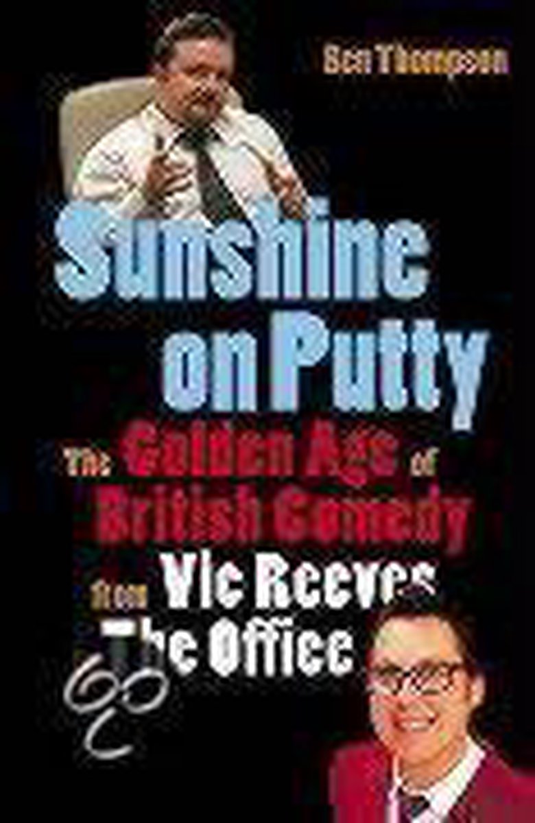 Sunshine On Putty: The Golden Age Of British Comedy, From Vic Reeves To The Office