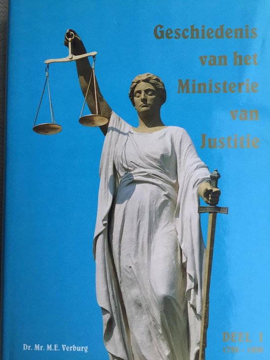 M.E. Verburg Geschiedenis Van Het Ministerie Van Justitie - Deel 1 (1798-1898)