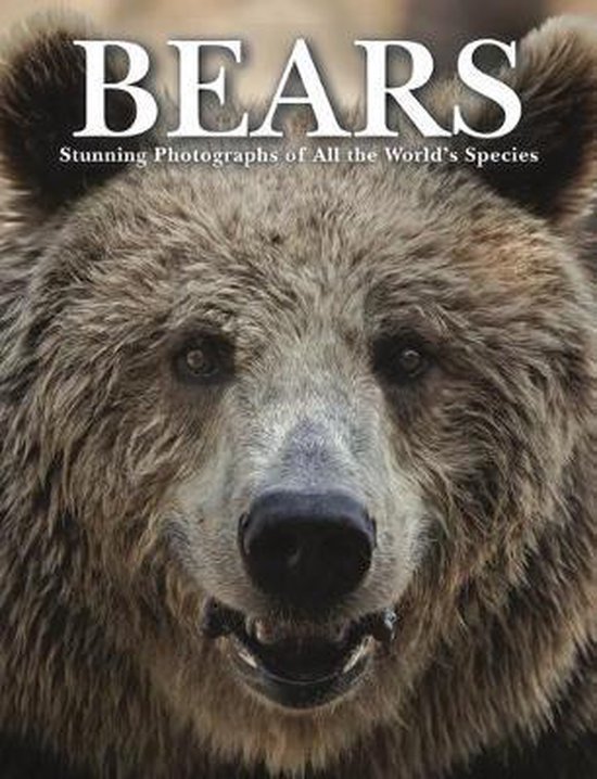 Bears: Stunning Photographs of All the World's Species
