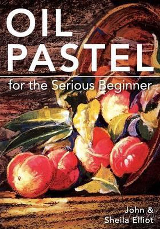 John Elliot Oil Pastel For The Serious Beginner