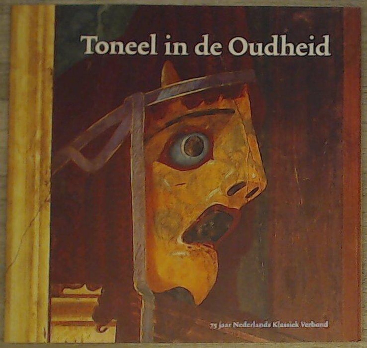 Wolfgang Demelo Toneel In De Oudheid - Jubileumboek Ter Gelegenheid Van Het 75-jarig Bestaan Van Het Nederlands Klassiek Verbond (1938-2013) En 85 Jaar Tijdschrift