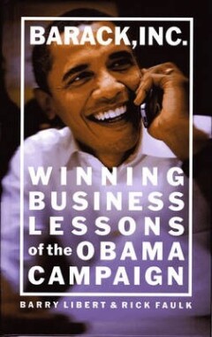 Libert Barry Barack, Inc., Winning Business Lessons Of The Obama Campaign