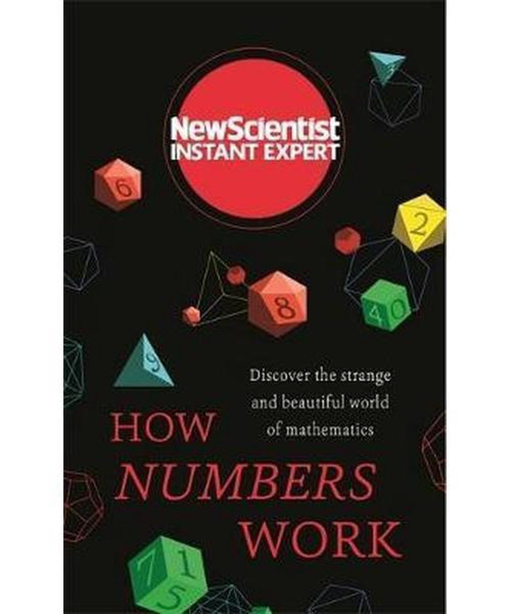How Numbers Work Discover the strange and beautiful world of mathematics New Scientist Instant Expert