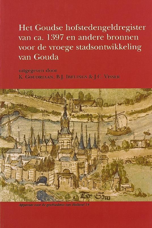 Het Goudse Hofstedengeldregister Van Ca. 1397 En Andere Bronnen Voor De Vroege Stadsontwikkeling Van Gouda / Apparaat Voor De Geschiedenis Van Holland