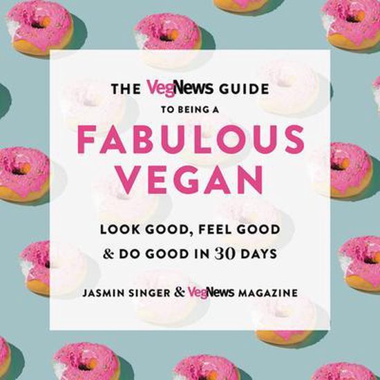 The Vegnews Guide to Being a Fabulous Vegan Look Good, Feel Good  Do Good in 30 Days
