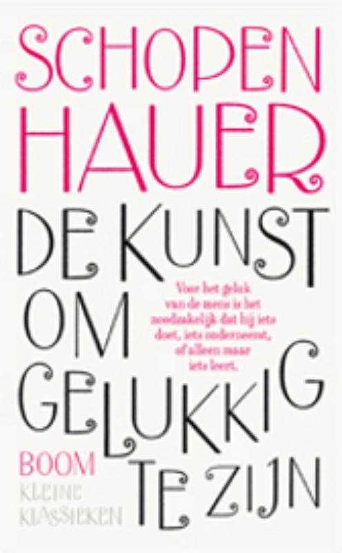 Arthur Schopenhauer De Kunst Om Gelukkig Te Zijn / Kleine Klassieken