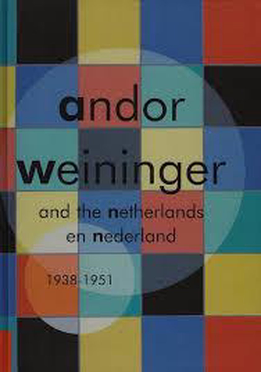 Andor Weininger en Nederland 1938-1951 = Andor Weininger and the Netherlands 1938-1951