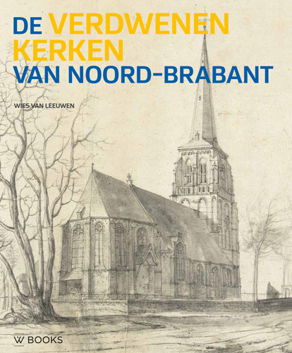 De verdwenen kerken van Noord-Brabant