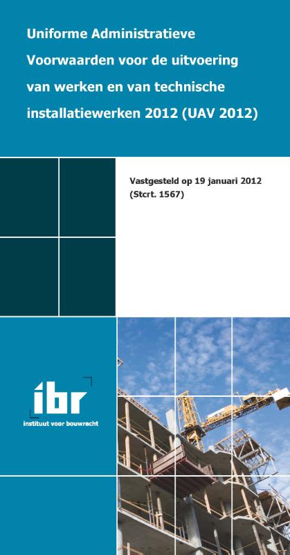 Instituut voor Bouwrecht Uniforme Administratieve Voorwaarden Voor De Uitvoering Van Werken En Van Technische Installatiewerken 2012 (Uav 2012)