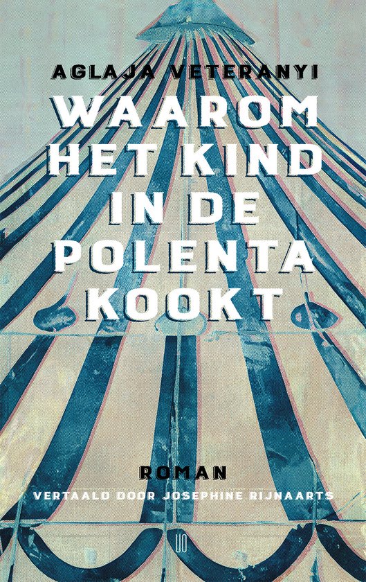 Aglaja Veteranyi Waarom Het Kind In De Polenta Kookt