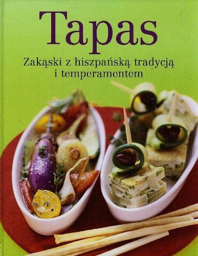 Tapas: Zakaski z hiszpanska tradycja i temperamentem