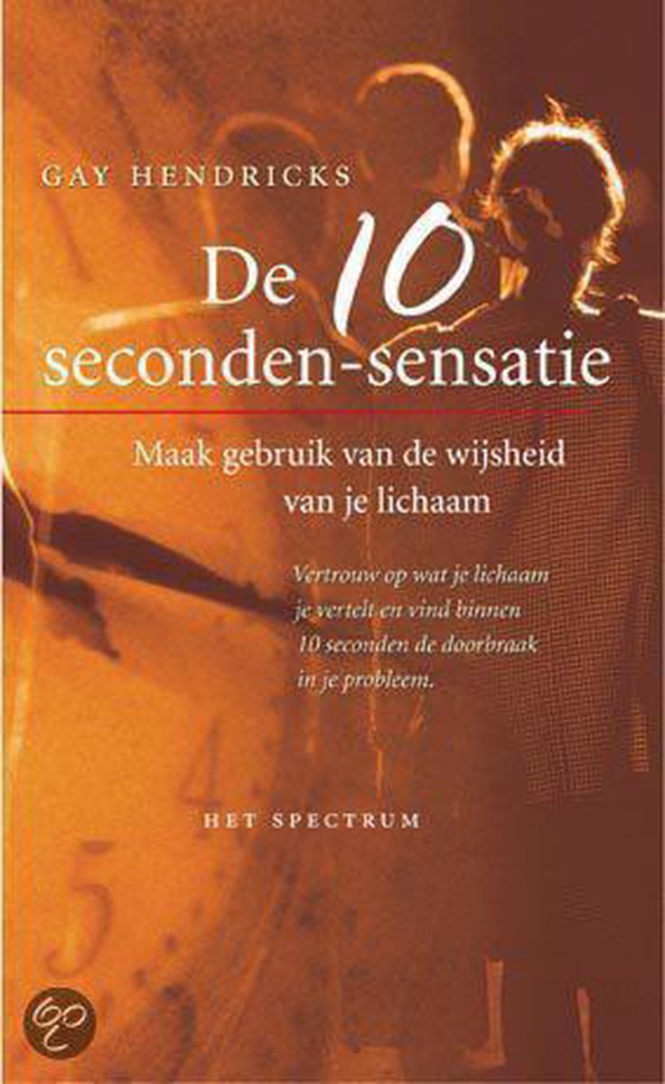 10 SECONDE-SENSATIE - Gay Hendricks - Maak gebruik van de wijsheid van je lichaam - Psychologisch boek - Psychotherapeutisch boek - Relatiedeskundige