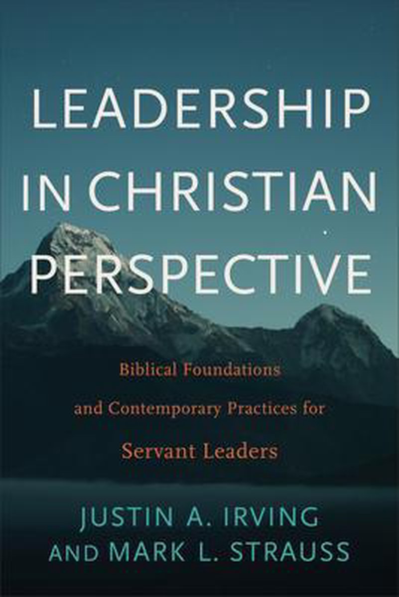 Leadership in Christian Perspective Biblical Foundations and Contemporary Practices for Servant Leaders