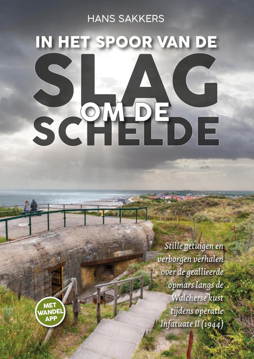 Hans Sakkers In Het Spoor Van De Slag Om De Schelde (operatie Infatuate Ii)