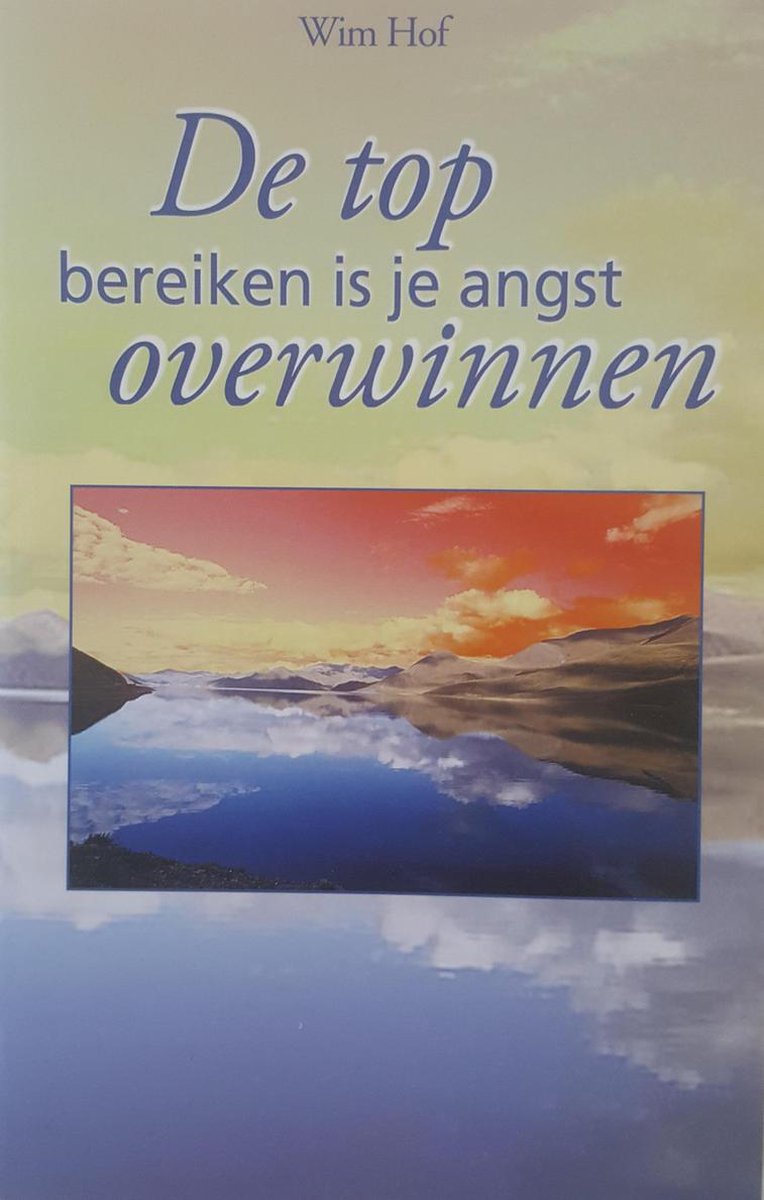 W. Hof De Top Bereiken Is Je Angst Overwinnen