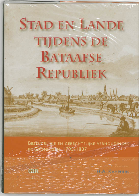 Groninger historische reeks 29 - Stad en lande tijdens de Bataafse Republiek