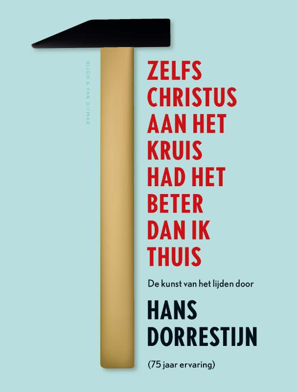 Isbn Zelfs Christus aan het kruis had het beter dan ik thuis ( De kunst van het lijden door Hans Dorrestijn ( 75 jaar ervaring ))