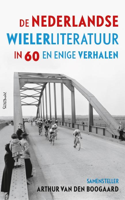 Arthur van den Boogaard De Nederlandse Wielerliteratuur In Zestig En Enige Verhalen
